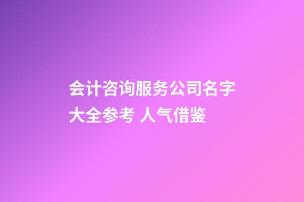 会计咨询服务公司名字大全参考 人气借鉴-第1张-公司起名-玄机派